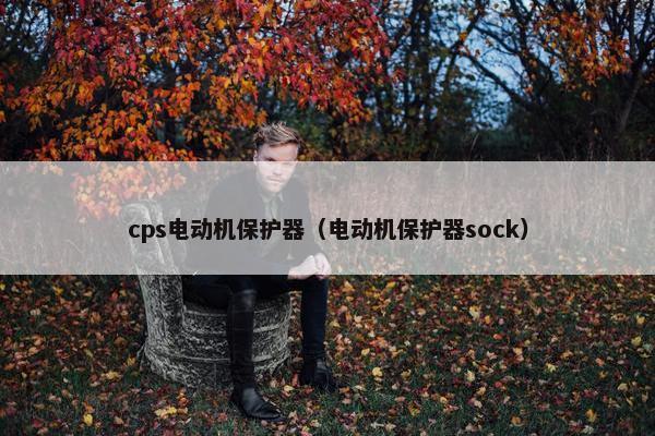 cps电动机保护器（电动机保护器sock）