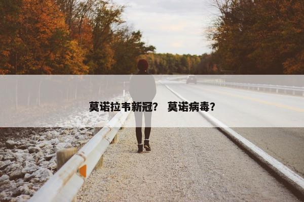 莫诺拉韦新冠？ 莫诺病毒？