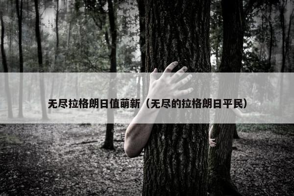 无尽拉格朗日值萌新（无尽的拉格朗日平民）