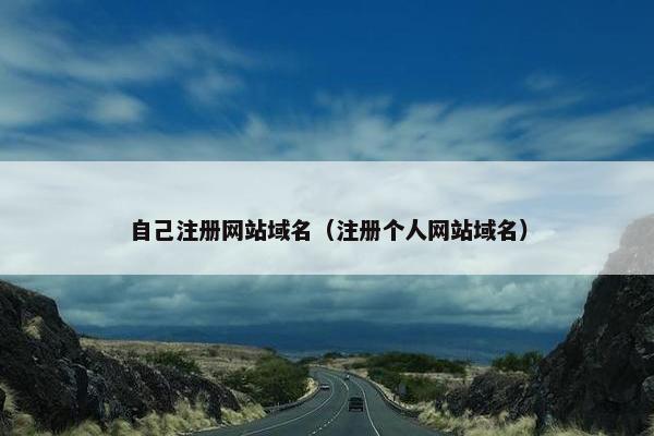 自己注册网站域名（注册个人网站域名）