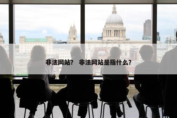 非法网站？ 非法网站是指什么？