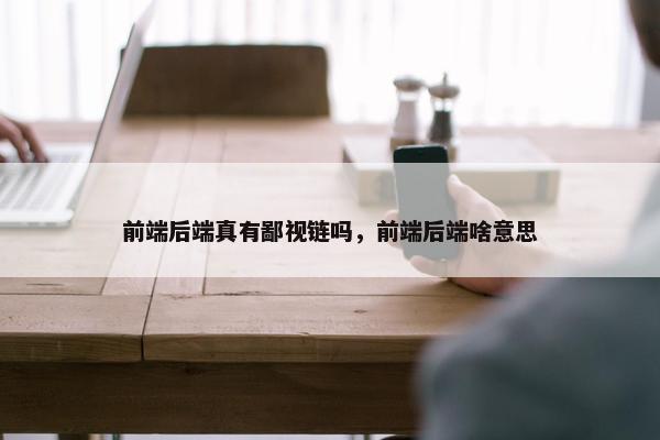 前端后端真有鄙视链吗，前端后端啥意思