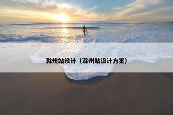 滁州站设计（滁州站设计方案）