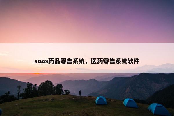 saas药品零售系统，医药零售系统软件