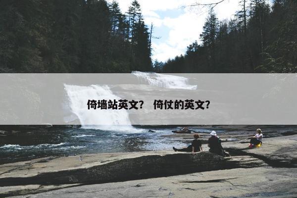 倚墙站英文？ 倚仗的英文？