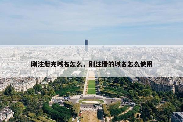 刚注册完域名怎么，刚注册的域名怎么使用