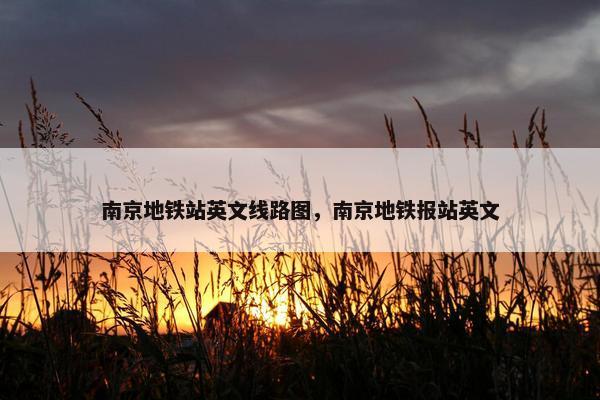 南京地铁站英文线路图，南京地铁报站英文