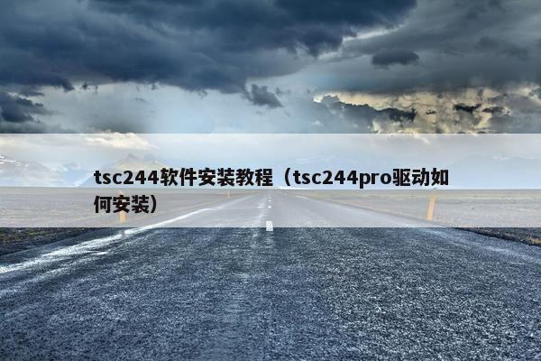 tsc244软件安装教程（tsc244pro驱动如何安装）