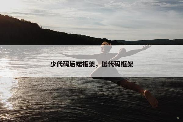 少代码后端框架，低代码框架