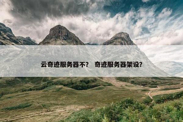 云奇迹服务器不？ 奇迹服务器架设？