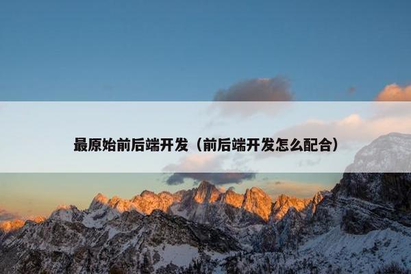 最原始前后端开发（前后端开发怎么配合）