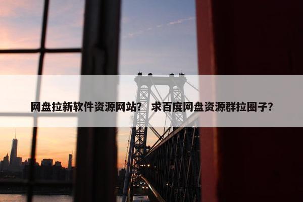 网盘拉新软件资源网站？ 求百度网盘资源群拉圈子？