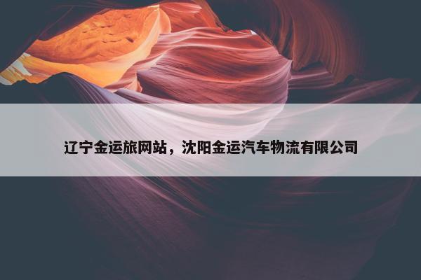 辽宁金运旅网站，沈阳金运汽车物流有限公司
