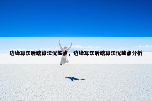 边缘算法后端算法优缺点，边缘算法后端算法优缺点分析