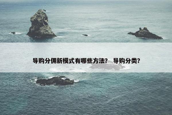导购分佣新模式有哪些方法？ 导购分类？