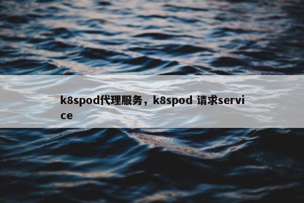 k8spod代理服务，k8spod 请求service