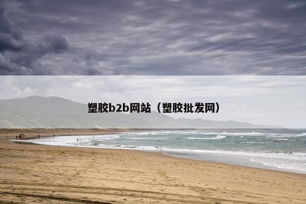 塑胶b2b网站（塑胶批发网）