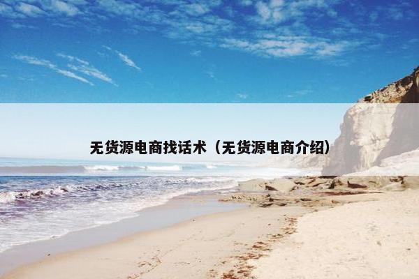 无货源电商找话术（无货源电商介绍）