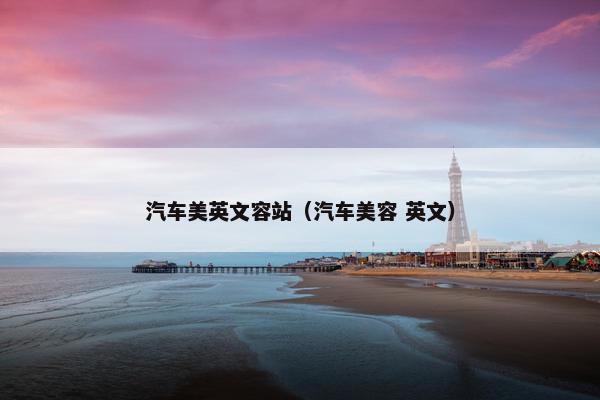 汽车美英文容站（汽车美容 英文）