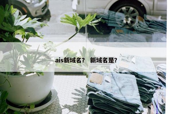 ais新域名？ 新域名是？