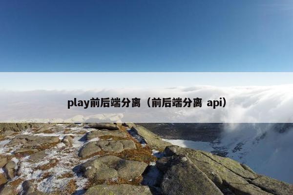 play前后端分离（前后端分离 api）