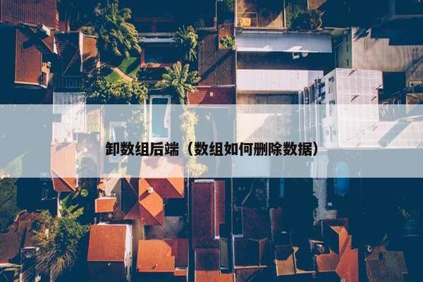 卸数组后端（数组如何删除数据）