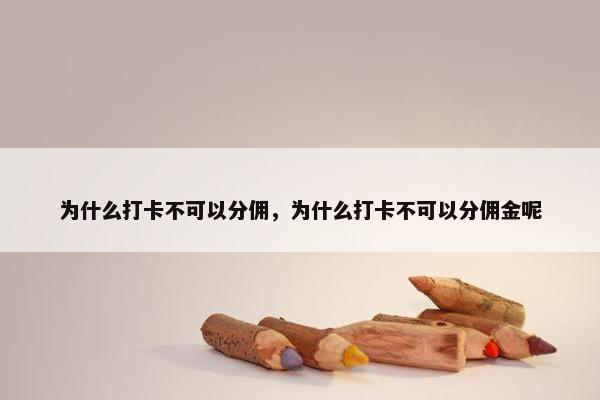 为什么打卡不可以分佣，为什么打卡不可以分佣金呢