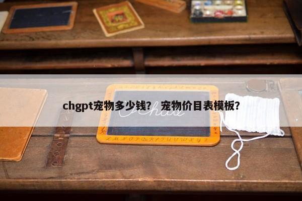 chgpt宠物多少钱？ 宠物价目表模板？
