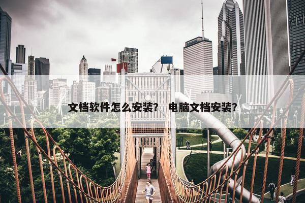 文档软件怎么安装？ 电脑文档安装？