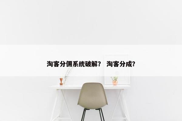 淘客分佣系统破解？ 淘客分成？