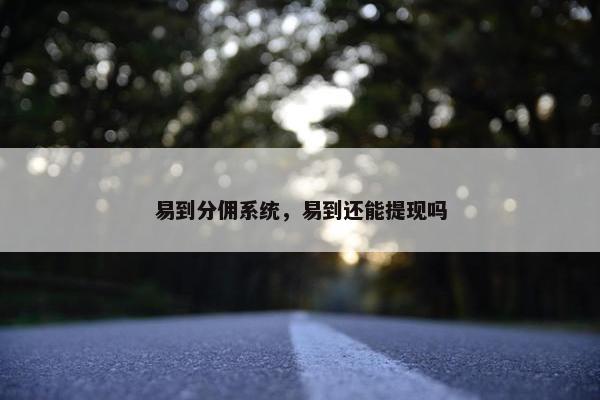 易到分佣系统，易到还能提现吗