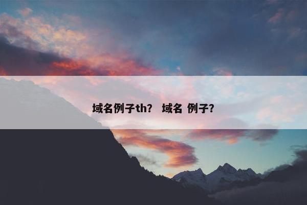 域名例子th？ 域名 例子？