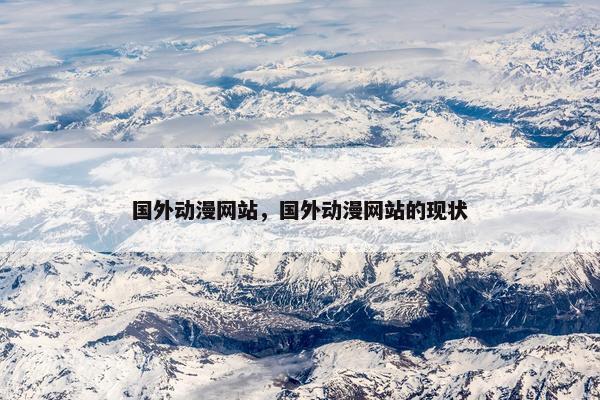 国外动漫网站，国外动漫网站的现状