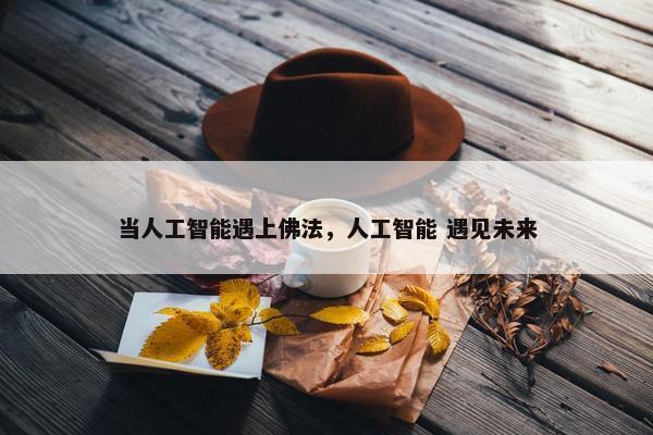 当人工智能遇上佛法，人工智能 遇见未来