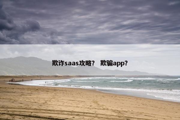 欺诈saas攻略？ 欺骗app？
