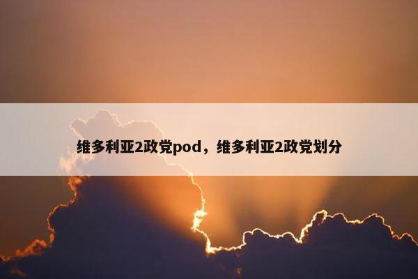维多利亚2政党pod，维多利亚2政党划分
