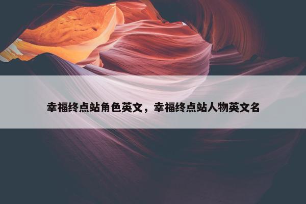 幸福终点站角色英文，幸福终点站人物英文名