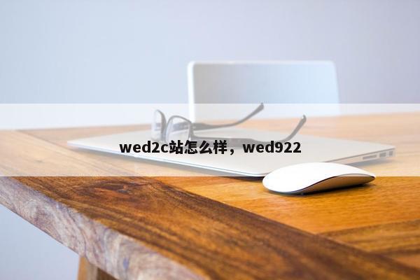 wed2c站怎么样,wed922