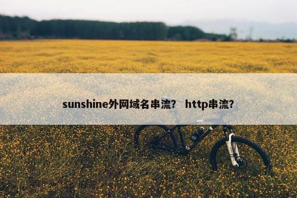 sunshine外网域名串流？ http串流？