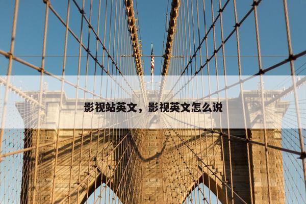 影视站英文，影视英文怎么说