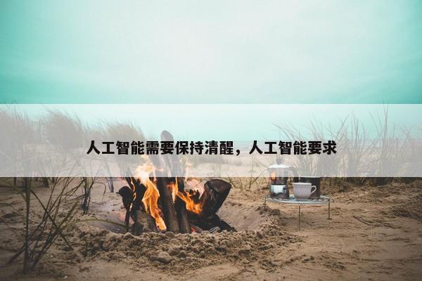 人工智能需要保持清醒，人工智能要求