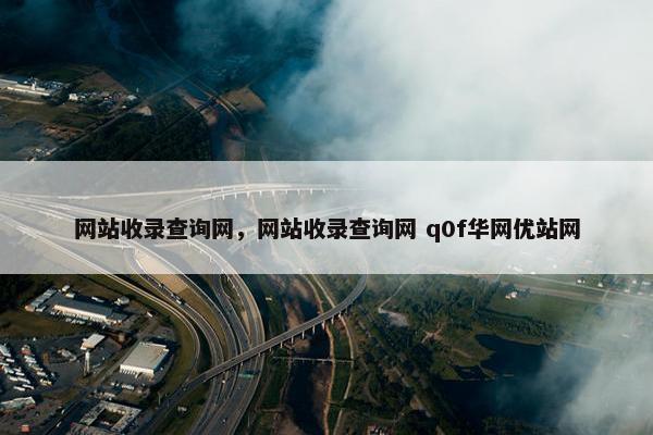网站收录查询网，网站收录查询网 q0f华网优站网