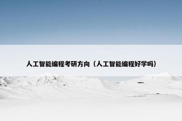 人工智能编程考研方向（人工智能编程好学吗）
