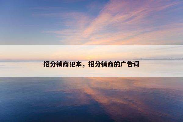 招分销商犯本，招分销商的广告词