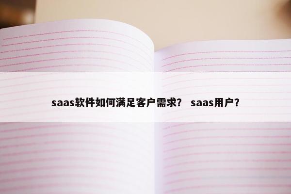 saas软件如何满足客户需求？ saas用户？