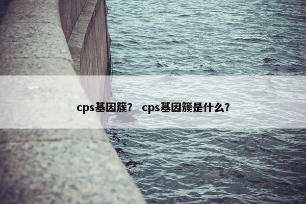 cps基因簇？ cps基因簇是什么？