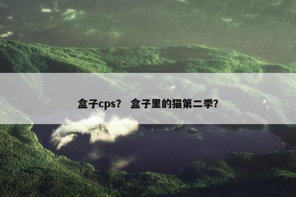 盒子cps？ 盒子里的猫第二季？