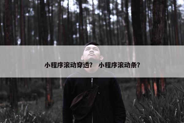 小程序滚动穿透？ 小程序滚动条？