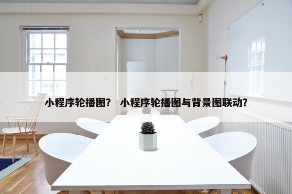 小程序轮播图？ 小程序轮播图与背景图联动？