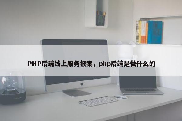 PHP后端线上服务报案，php后端是做什么的